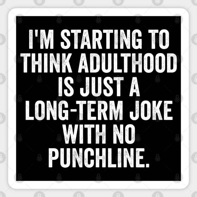 I'm Starting To Think, snarky sarcastic meme about adulthood Magnet by Luxinda